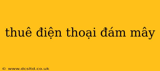 thuê điện thoại đám mây