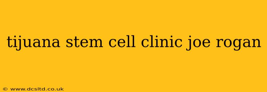 tijuana stem cell clinic joe rogan
