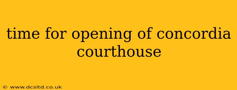 time for opening of concordia courthouse