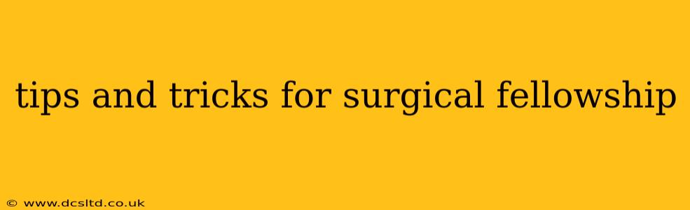 tips and tricks for surgical fellowship