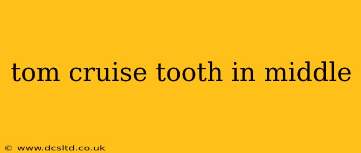 tom cruise tooth in middle