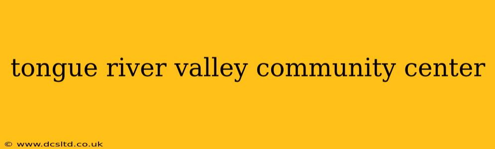 tongue river valley community center