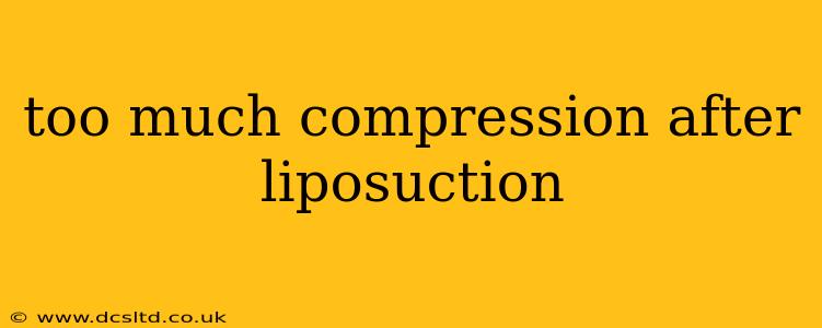 too much compression after liposuction