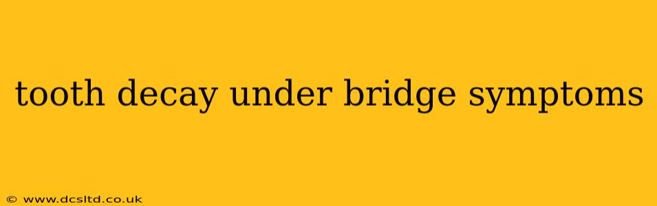 tooth decay under bridge symptoms