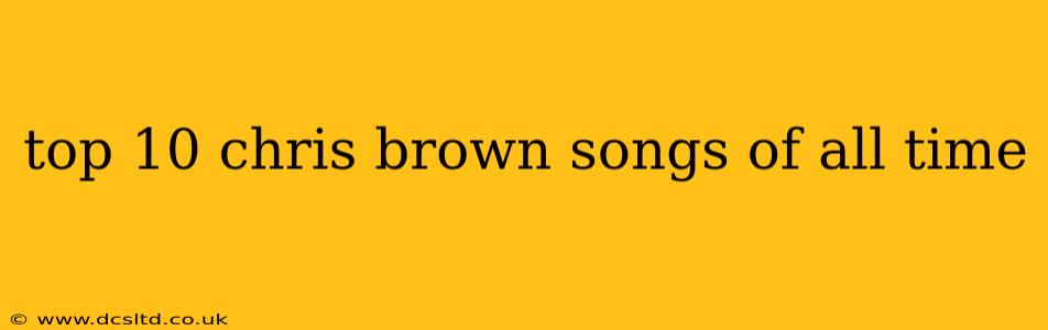 top 10 chris brown songs of all time