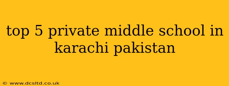 top 5 private middle school in karachi pakistan