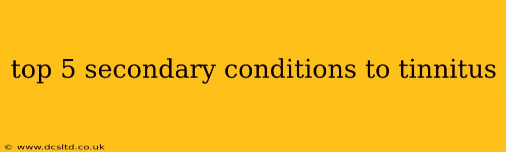 top 5 secondary conditions to tinnitus