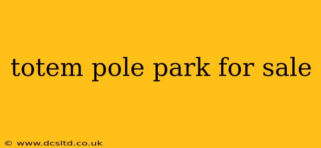 totem pole park for sale