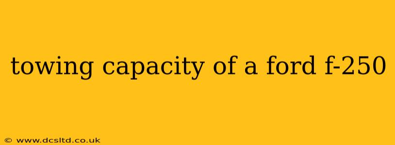towing capacity of a ford f-250