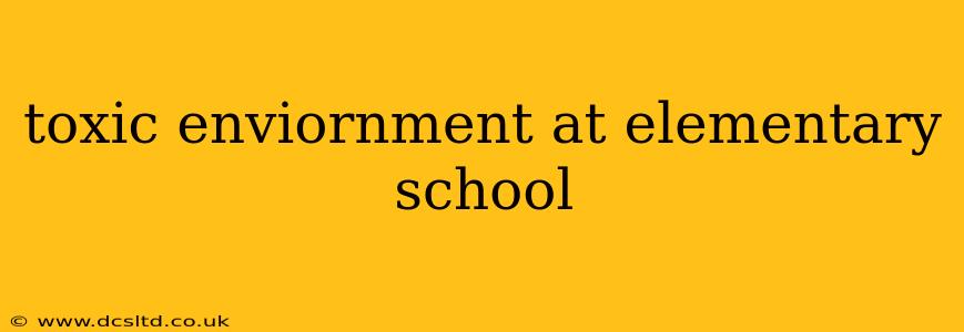 toxic enviornment at elementary school