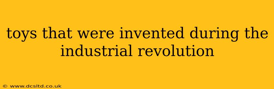 toys that were invented during the industrial revolution