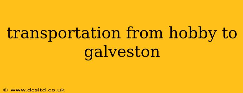 transportation from hobby to galveston