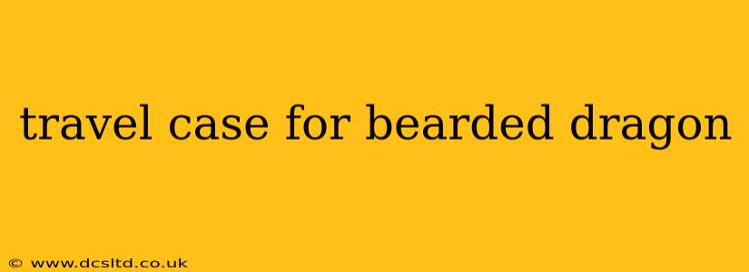 travel case for bearded dragon