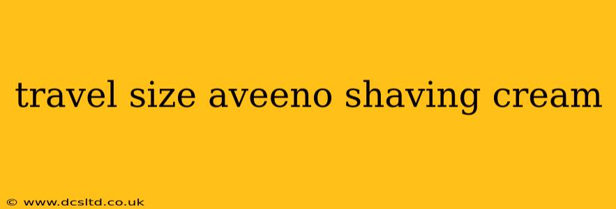 travel size aveeno shaving cream