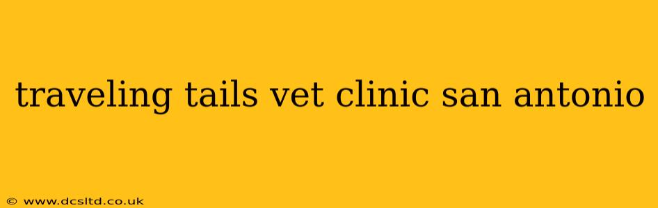 traveling tails vet clinic san antonio