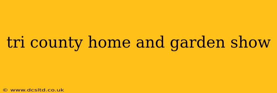 tri county home and garden show