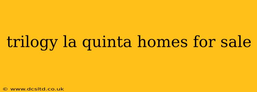 trilogy la quinta homes for sale