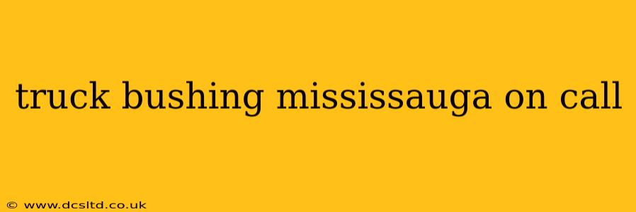 truck bushing mississauga on call