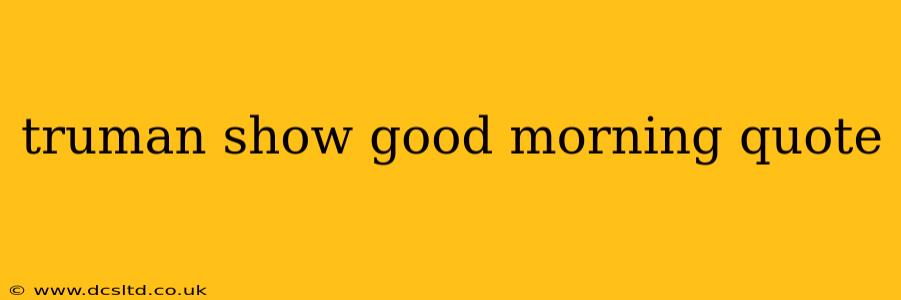 truman show good morning quote