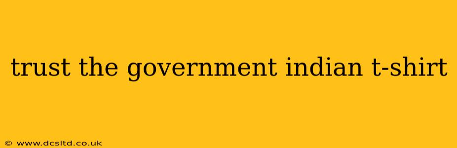 trust the government indian t-shirt
