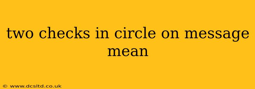 two checks in circle on message mean