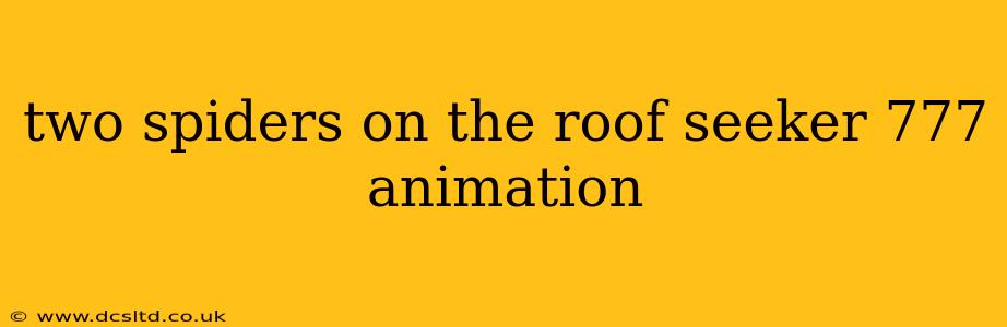 two spiders on the roof seeker 777 animation