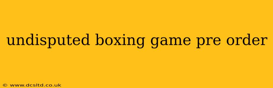 undisputed boxing game pre order