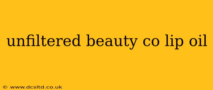unfiltered beauty co lip oil