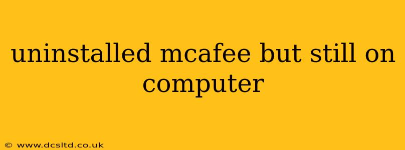 uninstalled mcafee but still on computer