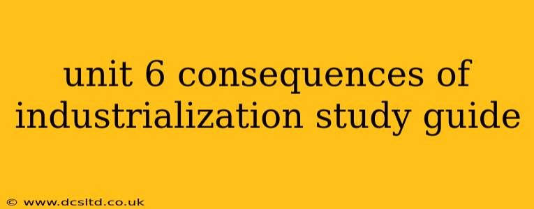 unit 6 consequences of industrialization study guide
