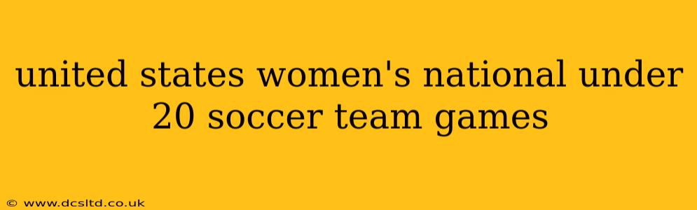 united states women's national under 20 soccer team games