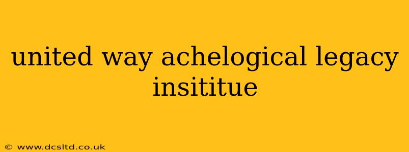 united way achelogical legacy insititue