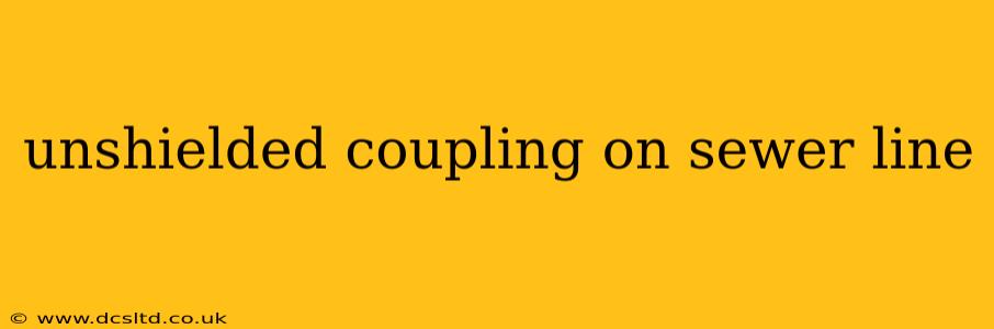 unshielded coupling on sewer line