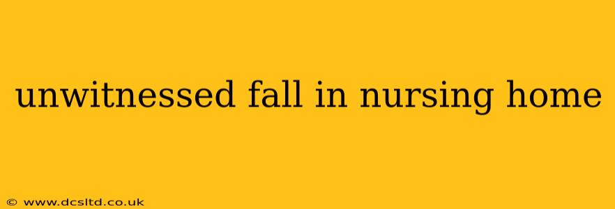 unwitnessed fall in nursing home