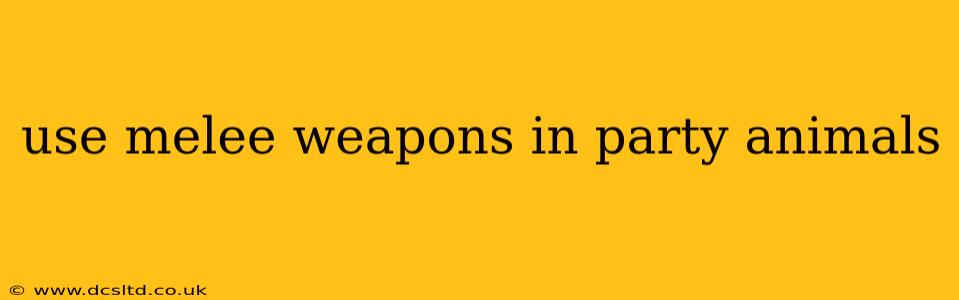 use melee weapons in party animals
