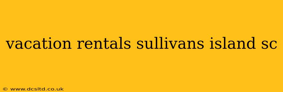 vacation rentals sullivans island sc
