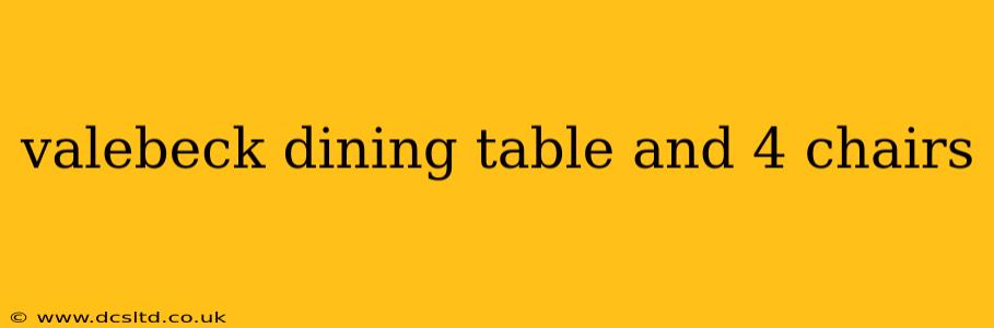 valebeck dining table and 4 chairs