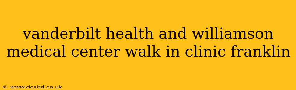 vanderbilt health and williamson medical center walk in clinic franklin