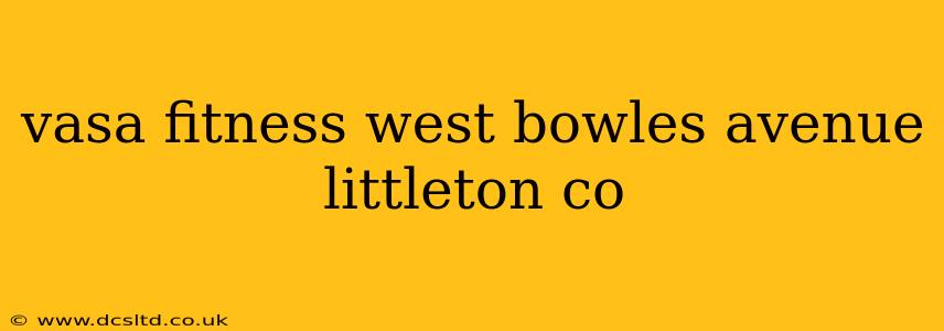 vasa fitness west bowles avenue littleton co