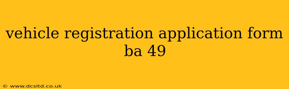vehicle registration application form ba 49