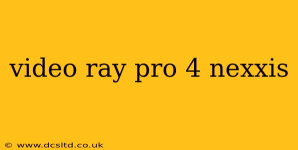 video ray pro 4 nexxis