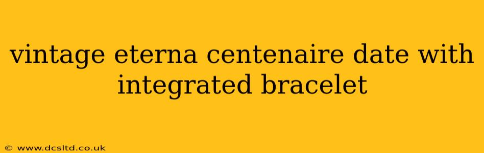 vintage eterna centenaire date with integrated bracelet