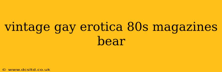 vintage gay erotica 80s magazines bear