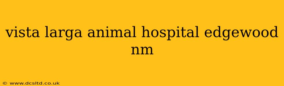 vista larga animal hospital edgewood nm