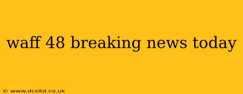 waff 48 breaking news today waff 48 breaking news today