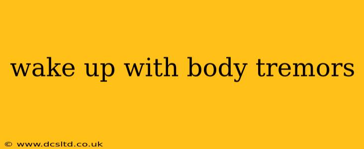wake up with body tremors
