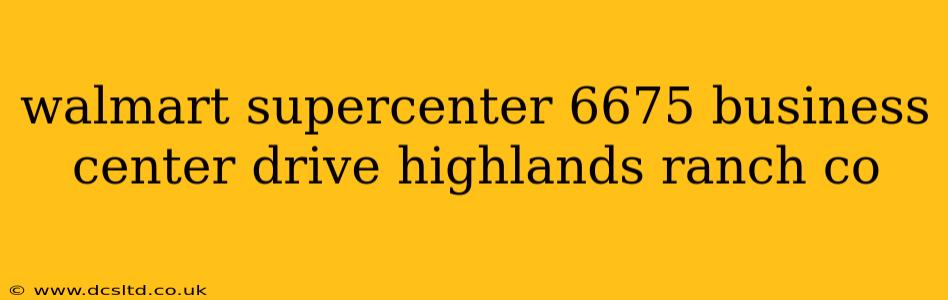 walmart supercenter 6675 business center drive highlands ranch co
