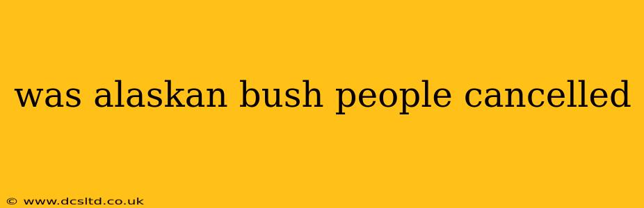 was alaskan bush people cancelled