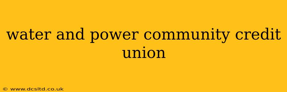 water and power community credit union
