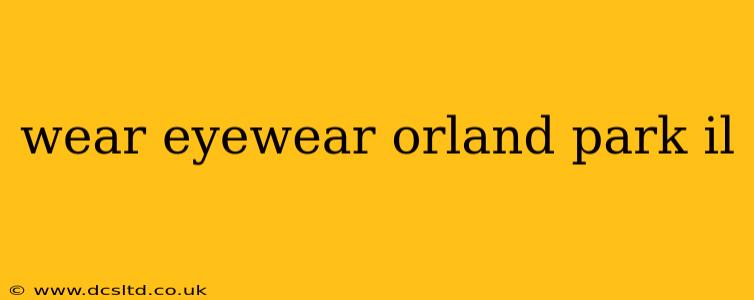 wear eyewear orland park il